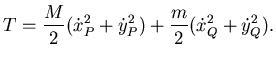 $\displaystyle T= \frac M2 (\dot x_P^2 + \dot y_P^2)+\frac m2 (\dot x_Q^2 + \dot y_Q^2).$
