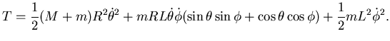 $\displaystyle T= \frac 12 (M+m)R^2 \dot \theta^2 + mRL \dot \theta \dot \phi (\sin \theta
\sin \phi + \cos \theta \cos \phi)+\frac 12 mL^2 \dot \phi^2.$