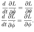 $\displaystyle \begin{matrix}\dfrac{d }{dt}{\dfrac {\partial {L}}{\partial {\dot...
...\partial {\dot \phi}}} = {\dfrac {\partial {L}}{\partial {\phi}}}. \end{matrix}$