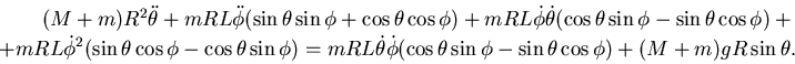 \begin{displaymath}\begin{split}(M+m)R^2 \ddot \theta + mRL\ddot \phi (\sin \the...
...phi -\sin \theta \cos \phi) +(M+m) g R \sin \theta. \end{split}\end{displaymath}