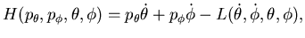 $\displaystyle H(p_{\theta}, p_{\phi}, \theta , \phi) =
p_{\theta}\dot \theta + p_{\phi} \dot \phi - L(\dot \theta, \dot \phi,
\theta , \phi),$
