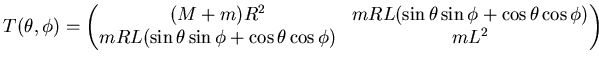 $\displaystyle T(\theta,\phi) = \left( \begin{matrix}(M+m) R^2 & mRL (\sin \thet...
...mRL (\sin \theta \sin \phi + \cos \theta \cos \phi) & mL^2 \end{matrix} \right)$